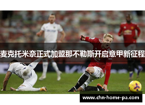麦克托米奈正式加盟那不勒斯开启意甲新征程